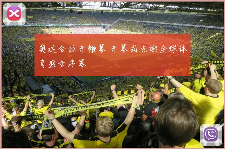 奥运会拉开帷幕 开幕式点燃全球体育盛会序幕