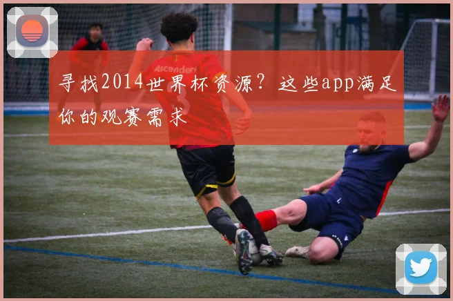 寻找2014世界杯资源？这些app满足你的观赛需求