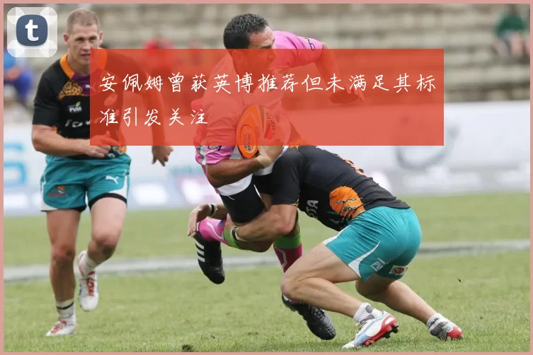 安佩姆曾获英博推荐但未满足其标准引发关注