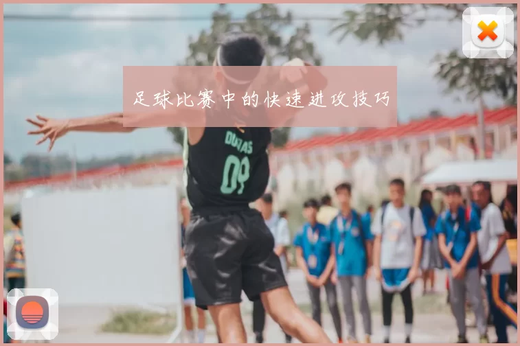 足球比赛中的快速进攻技巧