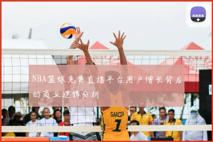 NBA篮球免费直播平台用户增长背后的商业逻辑分析