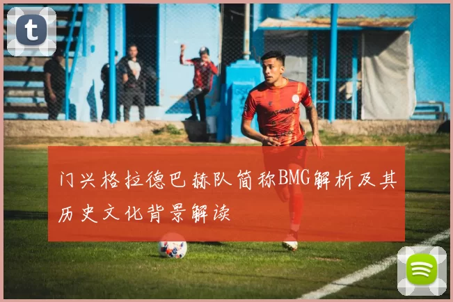 门兴格拉德巴赫队简称BMG解析及其历史文化背景解读