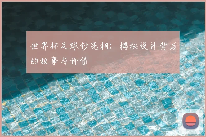 世界杯足球钞亮相:揭秘设计背后的故事与价值