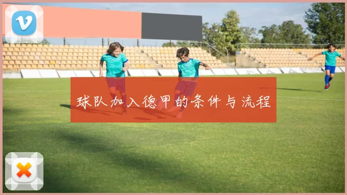 球队加入德甲的条件与流程