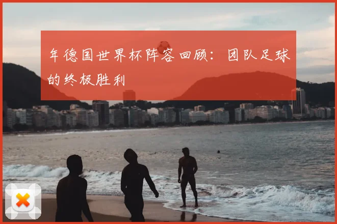 年德国世界杯阵容回顾：团队足球的终极胜利