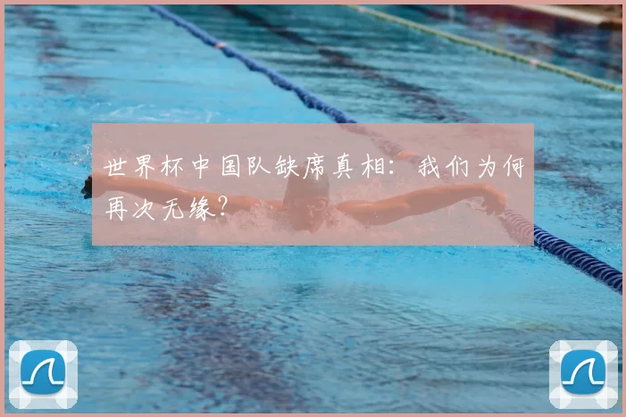 世界杯中国队缺席真相:我们为何再次无缘?