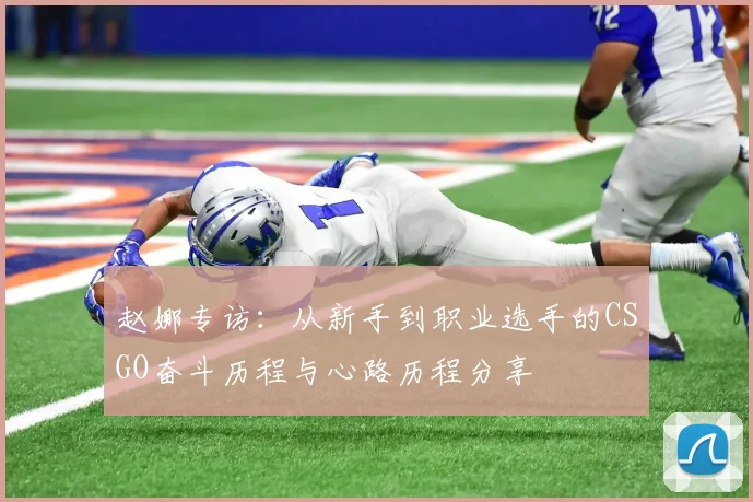 赵娜专访：从新手到职业选手的CSGO奋斗历程与心路历程分享