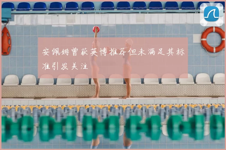 安佩姆曾获英博推荐但未满足其标准引发关注