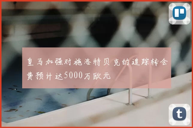 皇马加强对施洛特贝克的追踪转会费预计达5000万欧元